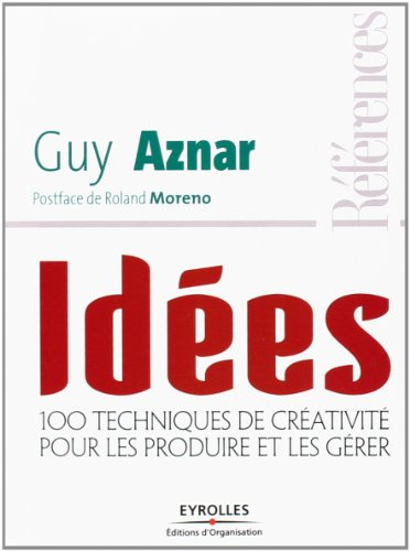 Idées : 100 techniques de créativité pour les produire et les gérer