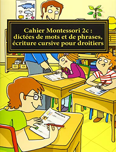 Cahier Montessori 2c : dictées de mots et de phrases, écriture cursive pour droitiers: Conforme aux 