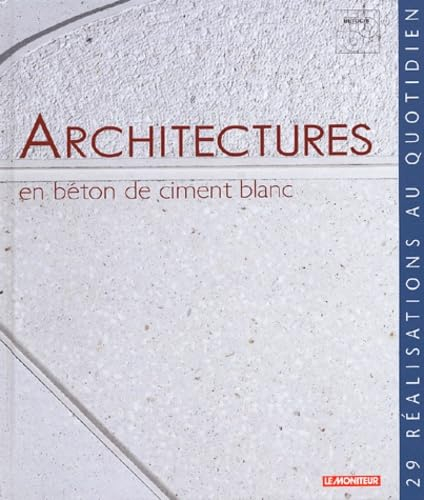 Architectures en béton de ciment blanc : vingt-neuf réalisations au quotidien