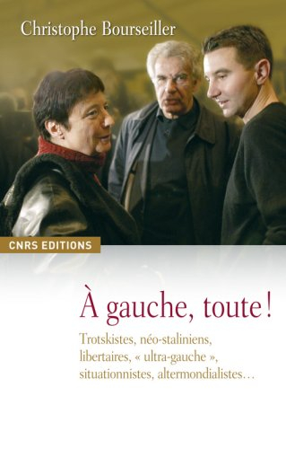 A gauche, toute ! : trotskistes, néo-staliniens, libertaires, ultra-gauche, situationnistes, altermo