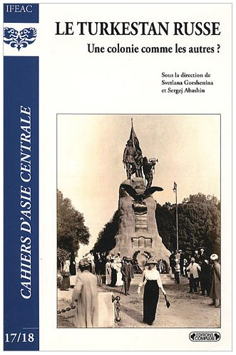 Cahiers d'Asie centrale, n° 17-18. Le Turkestan russe : une colonie comme les autres ?