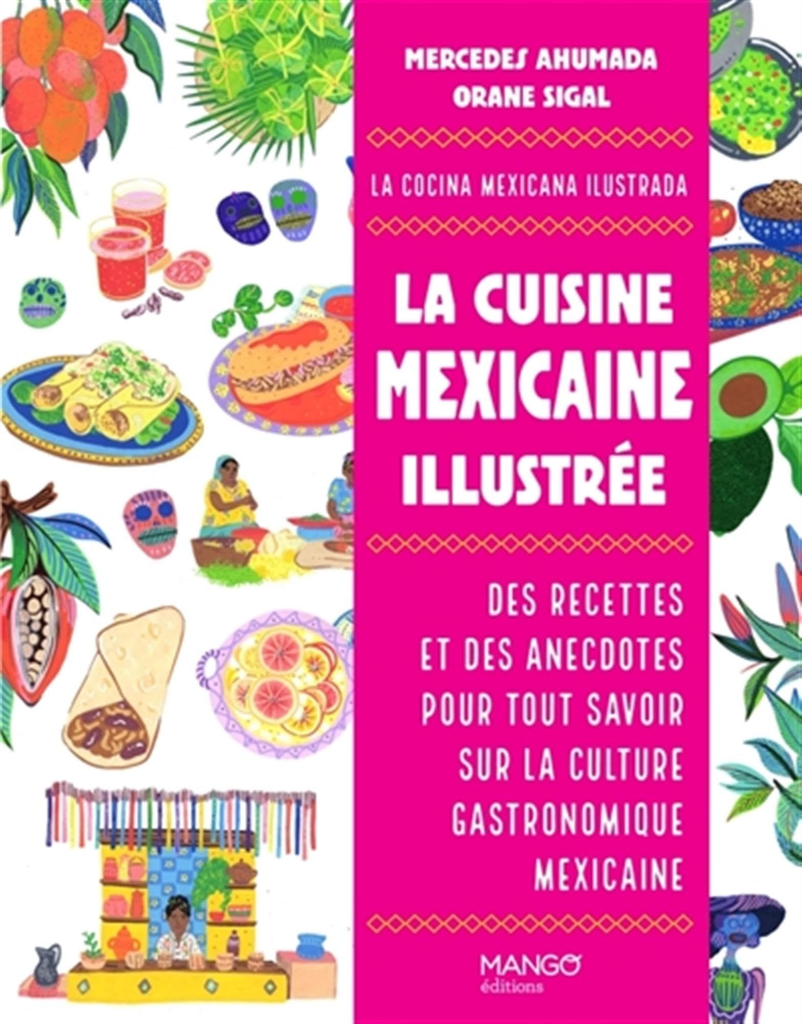 La cuisine mexicaine illustrée : des recettes et des anecdotes pour tout savoir sur la culture gastr