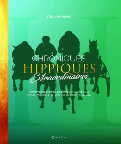 Chroniques hippiques extraordinaires : portraits de femmes, d'hommes et de chevaux qui ont marqué l'