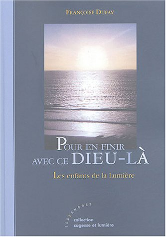 Pour en finir avec ce Dieu-là : les enfants de la Lumière