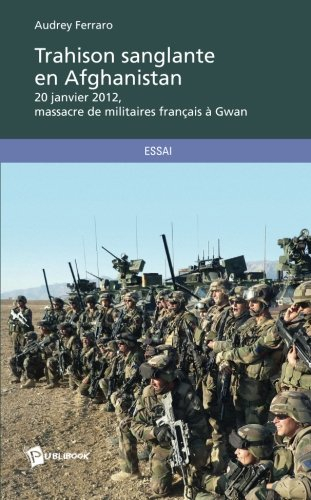 Trahison sanglante en Afghanistan : 20 janvier 2012, massacre de militaires français à Gwan