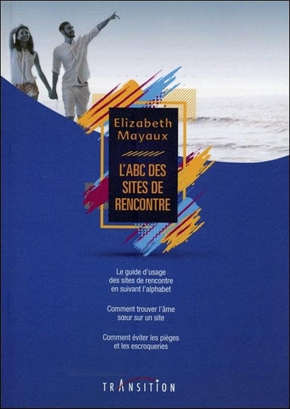 L'abc des sites de rencontre : le guide d'usage des sites de rencontre, comment trouver l'âme soeur 