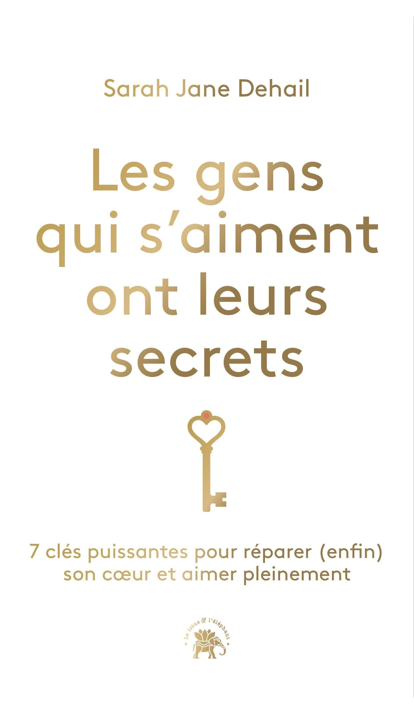Les gens qui s'aiment ont leurs secrets : 7 clés puissantes pour réparer (enfin) son coeur et aimer 