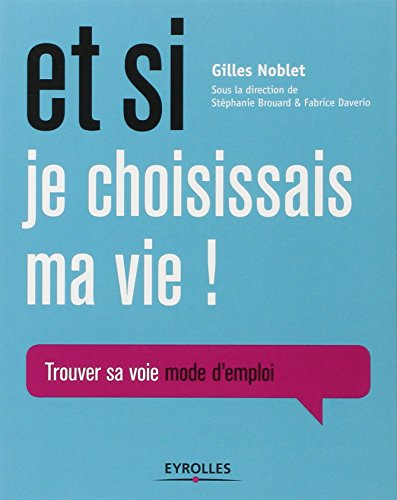 Et si je choisissais ma vie ! : trouver sa voie mode d'emploi
