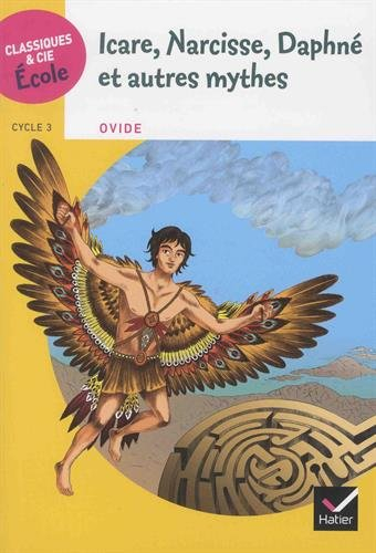 Icare, Narcisse, Daphné et autres mythes : d'après Les métamorphoses d'Ovide