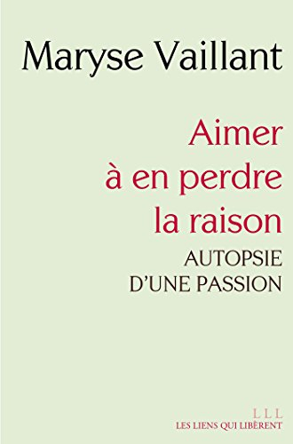 Aimer à en perdre la raison : autopsie d'une passion