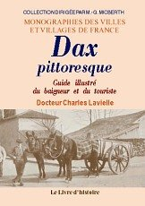 Dax pittoresque : guide illustré du baigneur et du touriste