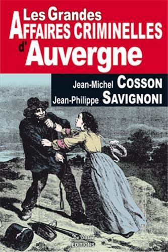 Les grandes affaires criminelles d'Auvergne : de la Révolution à nos jours