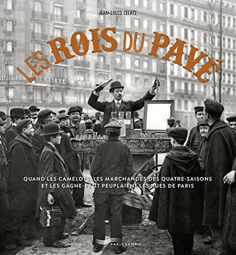 Les rois du pavé : quand les camelots, les marchandes des quatre-saisons et les gagne-petit peuplaie