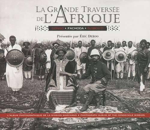 La grande traversée de l'Afrique, mission Marchand : Congo, Fachoda, Djibouti, 1896-1899