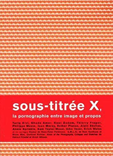 Sous-titrée X, la pornographie entre images et propos : Tariq Alvi, Ghada Amer, Knut Asdam...