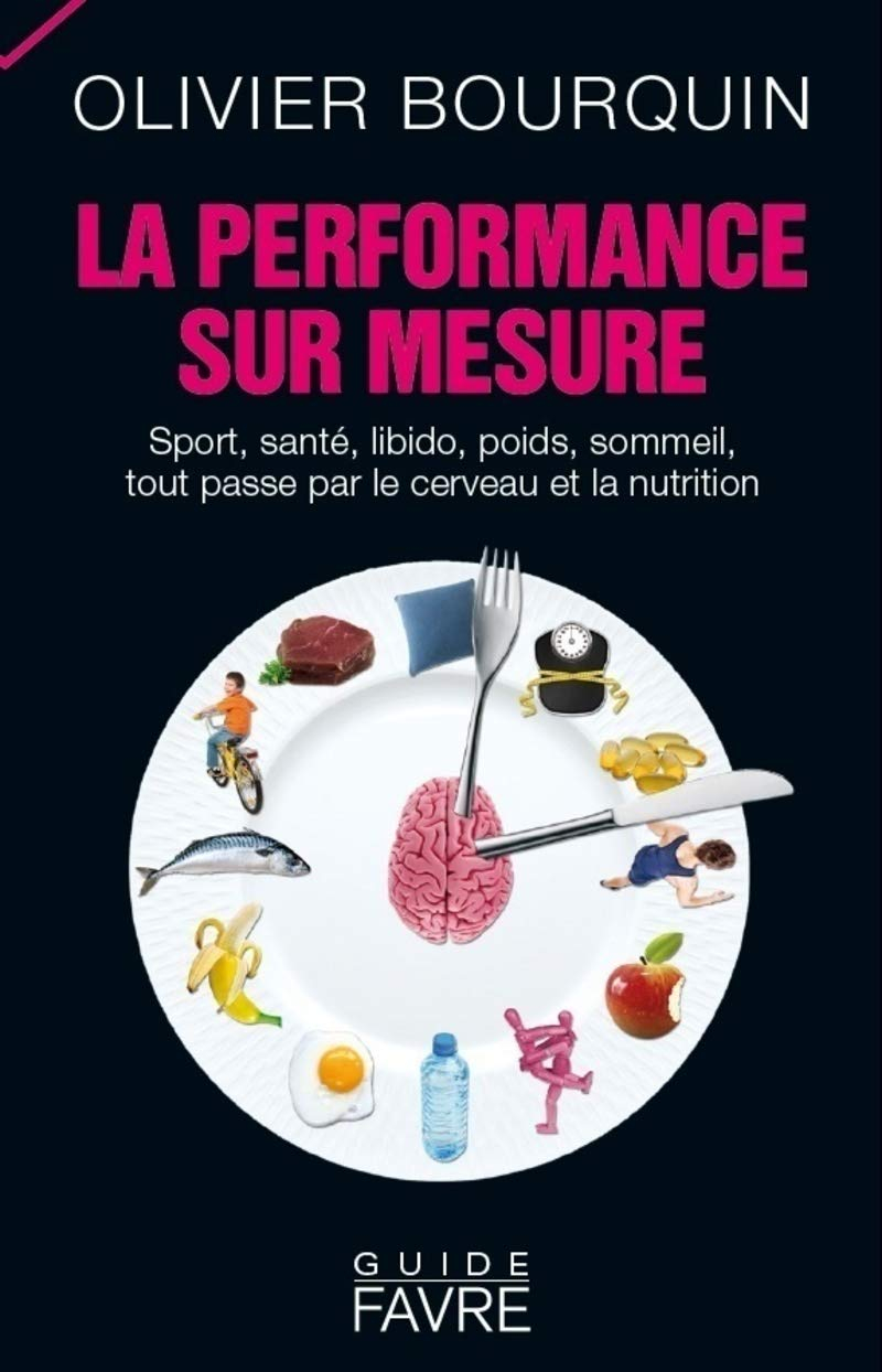 La performance sur mesure : sport, santé, libido, poids, sommeil, tout passe par le cerveau et la nu