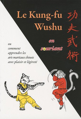 Le kung-fu wushu en souriant : ou comment apprendre les arts martiaux chinois avec plaisir et légére