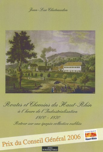 Routes et chemins du Haut-Rhin à l'heure de l'industrialisation, 1800-1870 : retour sur une épopée c