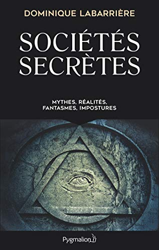Sociétés secrètes : mythes, réalités, fantasmes, impostures