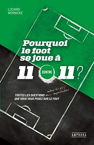 Pourquoi le foot se joue à 11 contre 11 ? : toutes les questions que vous vous posez sur le foot, mê
