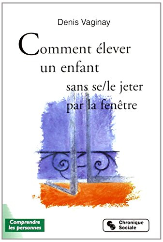 Comment élever son enfant sans se, le, jeter par la fenêtre