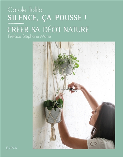 Silence ça pousse ! : créer sa déco nature