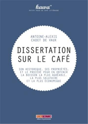 Dissertation sur le café : son historique, ses propriétés, et le procédé pour en obtenir la boisson 