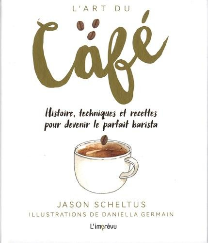 L'art du café : histoire, techniques et recettes pour devenir le parfait barista