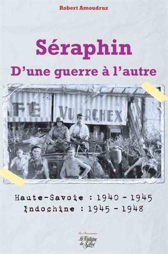 séraphin : d'une guerre à l'autre - haute-savoie : 1940-1945 , indochine : 1945-1948