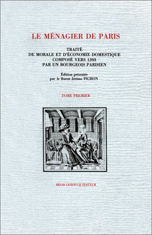 le ménagier de paris. traité de morale et d'économie domestique composé vers 1393 par un bourgeois p