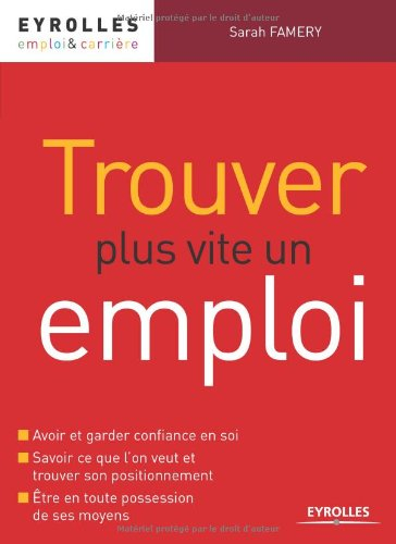Trouver plus vite un emploi : avoir et garder confiance en soi, savoir ce que l'on veut et trouver s