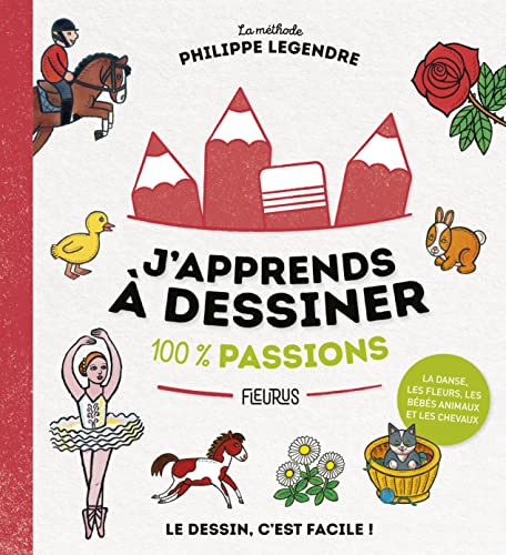 J'apprends à dessiner 100 % passions : la méthode Philippe Legendre : le dessin, c'est facile !