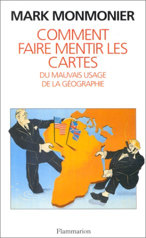 Comment faire mentir les cartes : du mauvais usage de la géographie