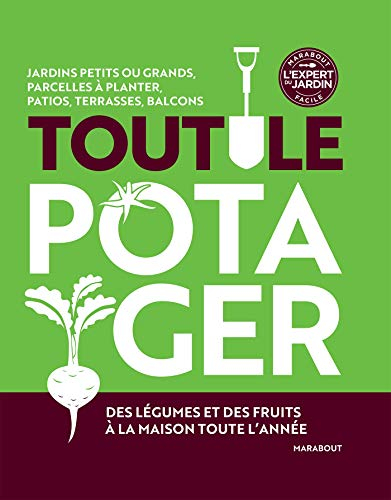 Tout le potager : jardins petits ou grands, parcelles à planter, patios, terrasses, balcons : des lé