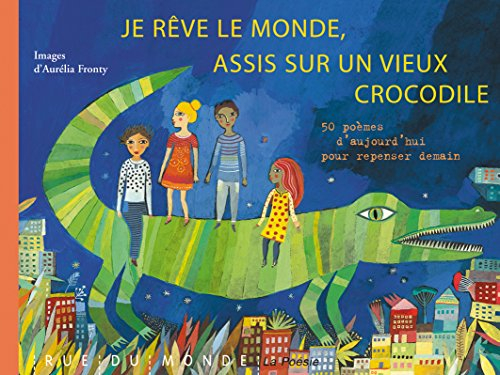 Je rêve le monde, assis sur un vieux crocodile : 50 poèmes d'aujourd'hui pour repenser demain