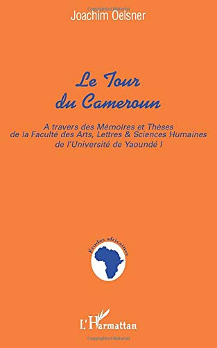 Le tour du Cameroun : à travers des mémoires et thèses de la Faculté des arts, lettres et siences hu