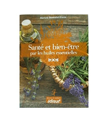 Santé et bien-être par les huiles essentielles : conseils et recettes d'une pharmacienne-herboriste