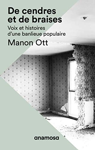 De cendres et de braises : voix et histoires d'une banlieue populaire. De cendres et de braises : l'