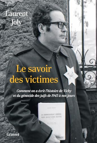 Le savoir des victimes : comment on a écrit l'histoire de Vichy et du génocide des juifs de 1945 à n