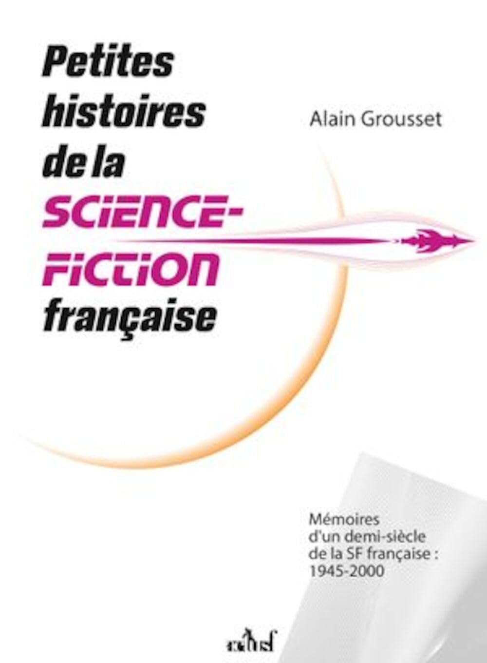 Petites histoires de la science-fiction française : mémoires d'un demi-siècle de la SF française : 1