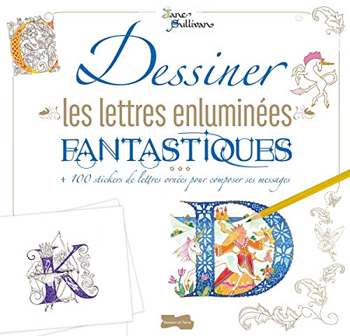 Dessiner les lettres enluminées fantastiques : + 100 stickers de lettres ornées pour composer ses me