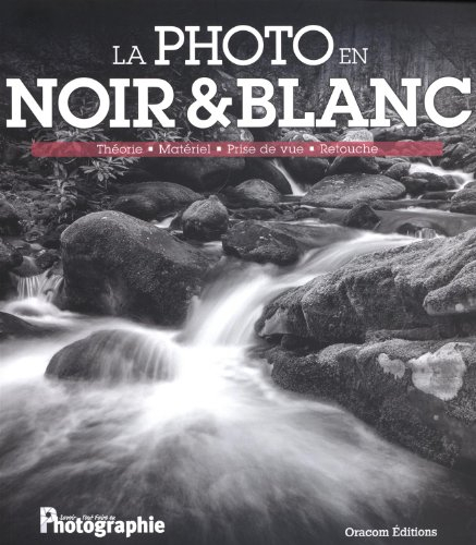 La photo en noir & blanc : théorie, matériel, prise de vue, retouche