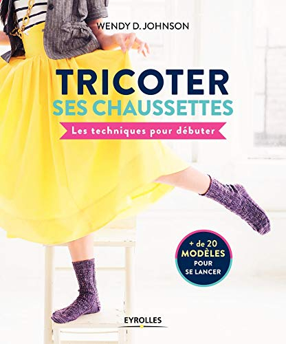 Tricoter ses chaussettes : les techniques pour débuter : + de 20 modèles pour se lancer