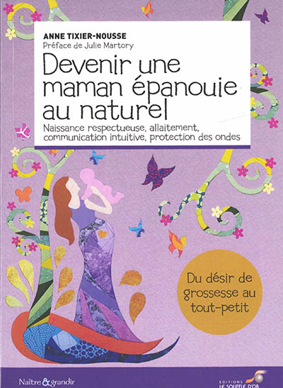 Devenir une maman épanouie au naturel : naissance respectueuse, allaitement, communication intuitive