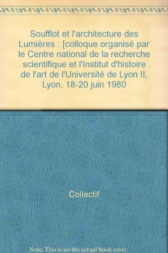 Soufflot et l'architecture des Lumières : colloque, Lyon, 18-20 juin 1980