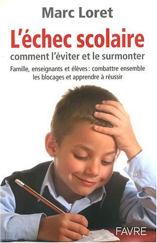 L'échec scolaire : comment l'éviter et le surmonter : famille, enseignants et élèves, combattre ense