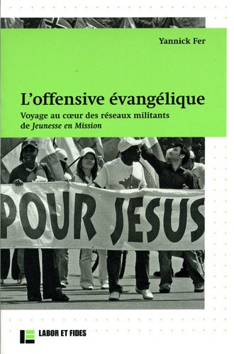 L'offensive évangélique : voyage au coeur des réseaux militants de Jeunesse en mission