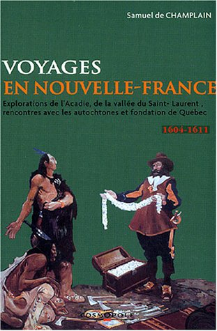 Voyages en la Nouvelle-France : explorations de l'Acadie, de la vallée du Saint-Laurent, rencontres 
