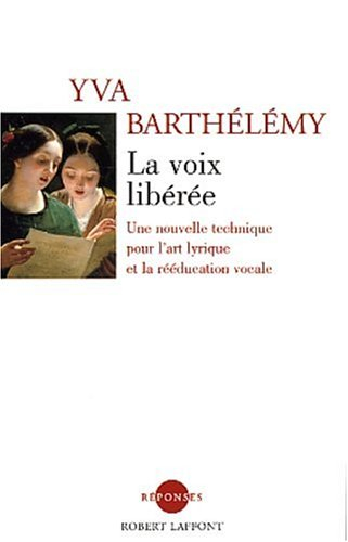 La voix libérée : une nouvelle technique pour l'art lyrique et la rééducation vocale