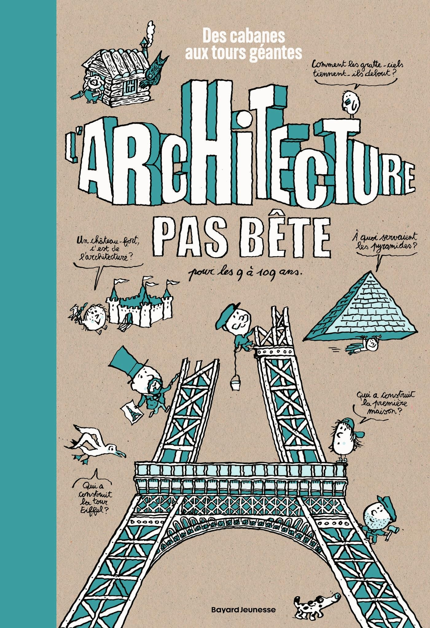 L'architecture pas bête : des cabanes aux tours géantes : pour les 9 à 109 ans